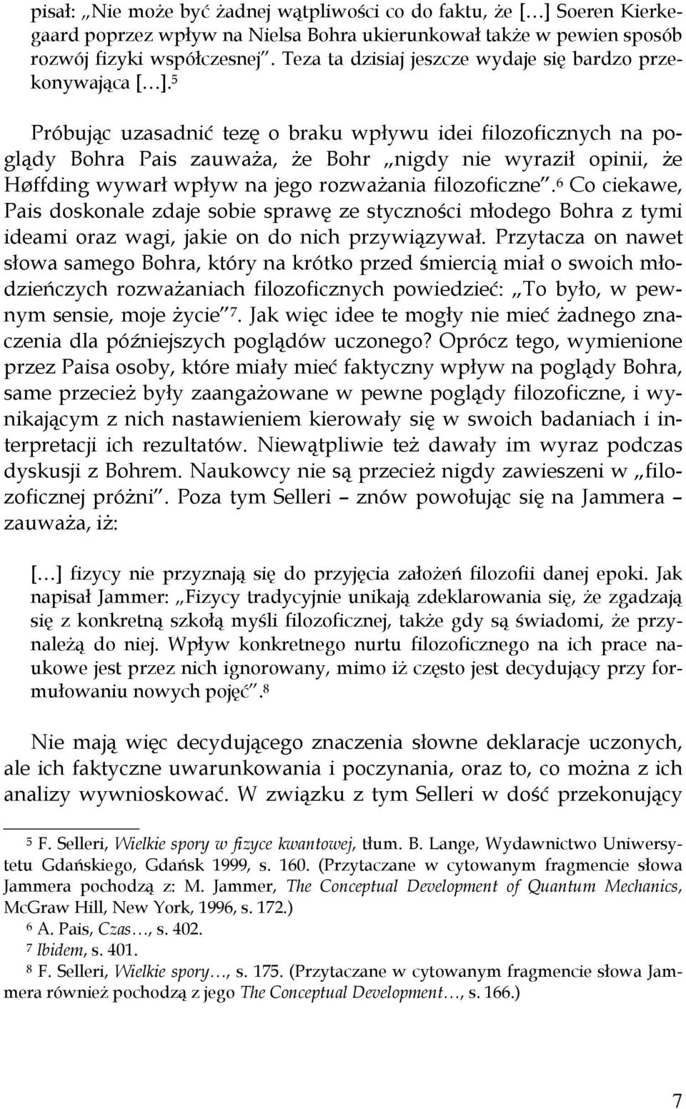 5 Próbując uzasadnić tezę o braku wpływu idei filozoficznych na poglądy Bohra Pais zauważa, że Bohr nigdy nie wyraził opinii, że Høffding wywarł wpływ na jego rozważania filozoficzne.