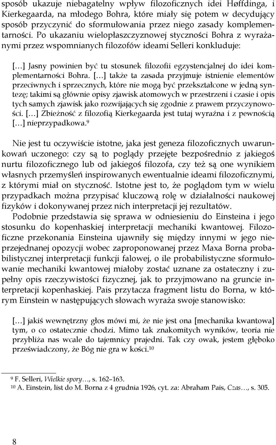 Po ukazaniu wielopłaszczyznowej styczności Bohra z wyrażanymi przez wspomnianych filozofów ideami Selleri konkluduje: [ ] Jasny powinien być tu stosunek filozofii egzystencjalnej do idei