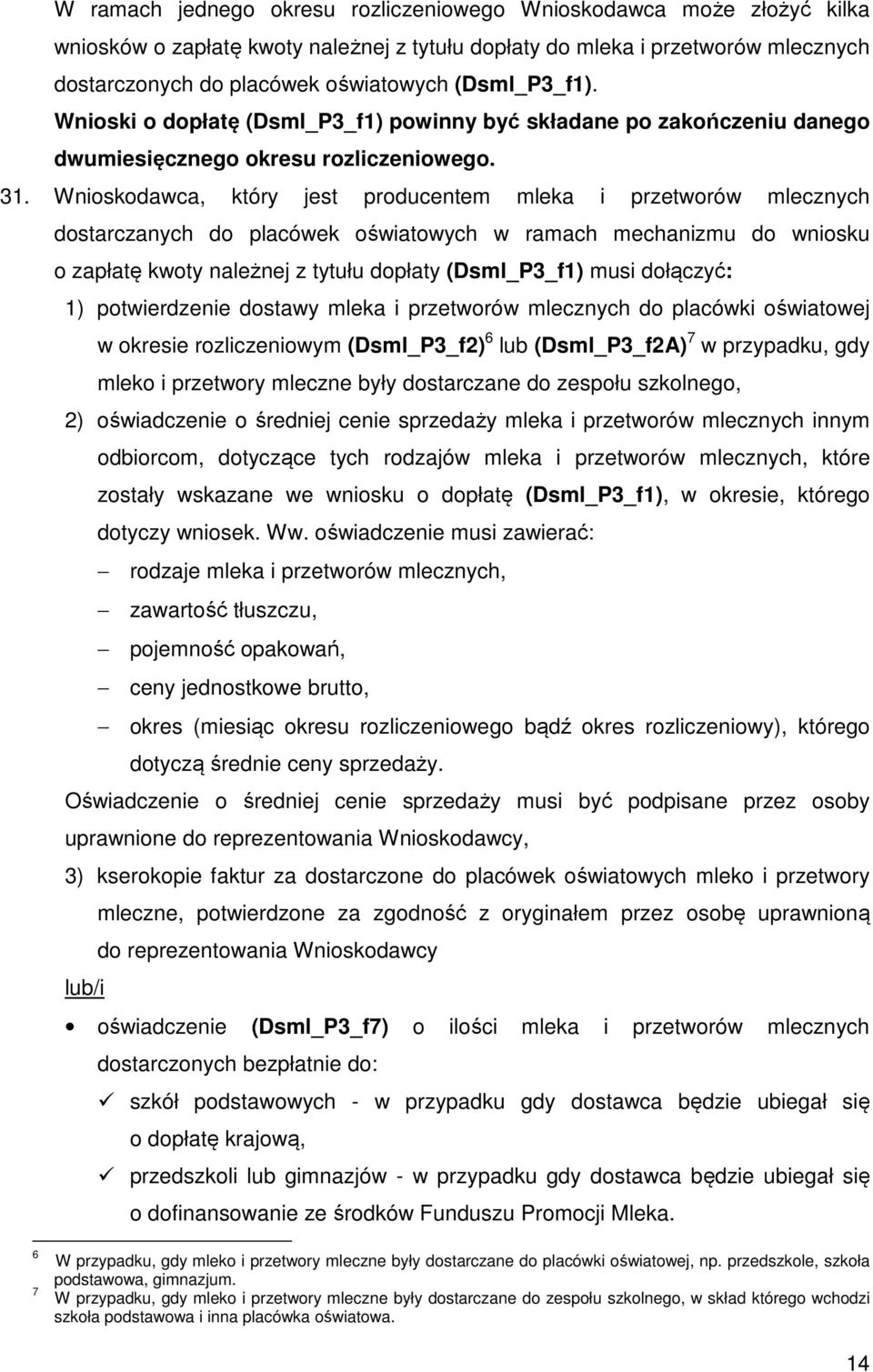 Wnioskodawca, który jest producentem mleka i przetworów mlecznych dostarczanych do placówek oświatowych w ramach mechanizmu do wniosku o zapłatę kwoty należnej z tytułu dopłaty (Dsml_P3_f1) musi