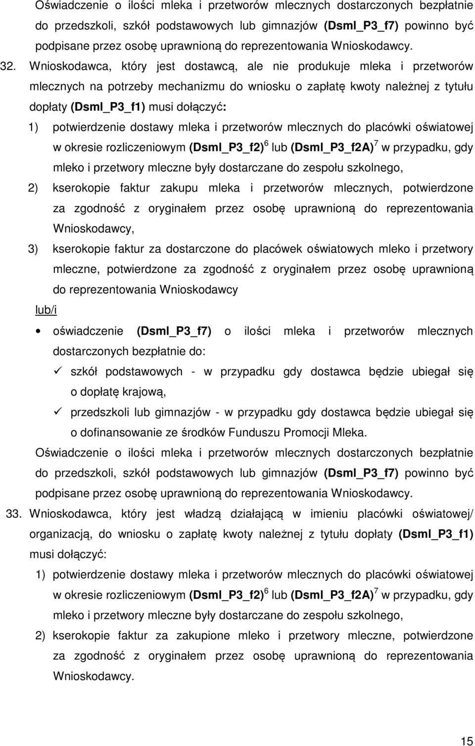 Wnioskodawca, który jest dostawcą, ale nie produkuje mleka i przetworów mlecznych na potrzeby mechanizmu do wniosku o zapłatę kwoty należnej z tytułu dopłaty (Dsml_P3_f1) musi dołączyć: 1)