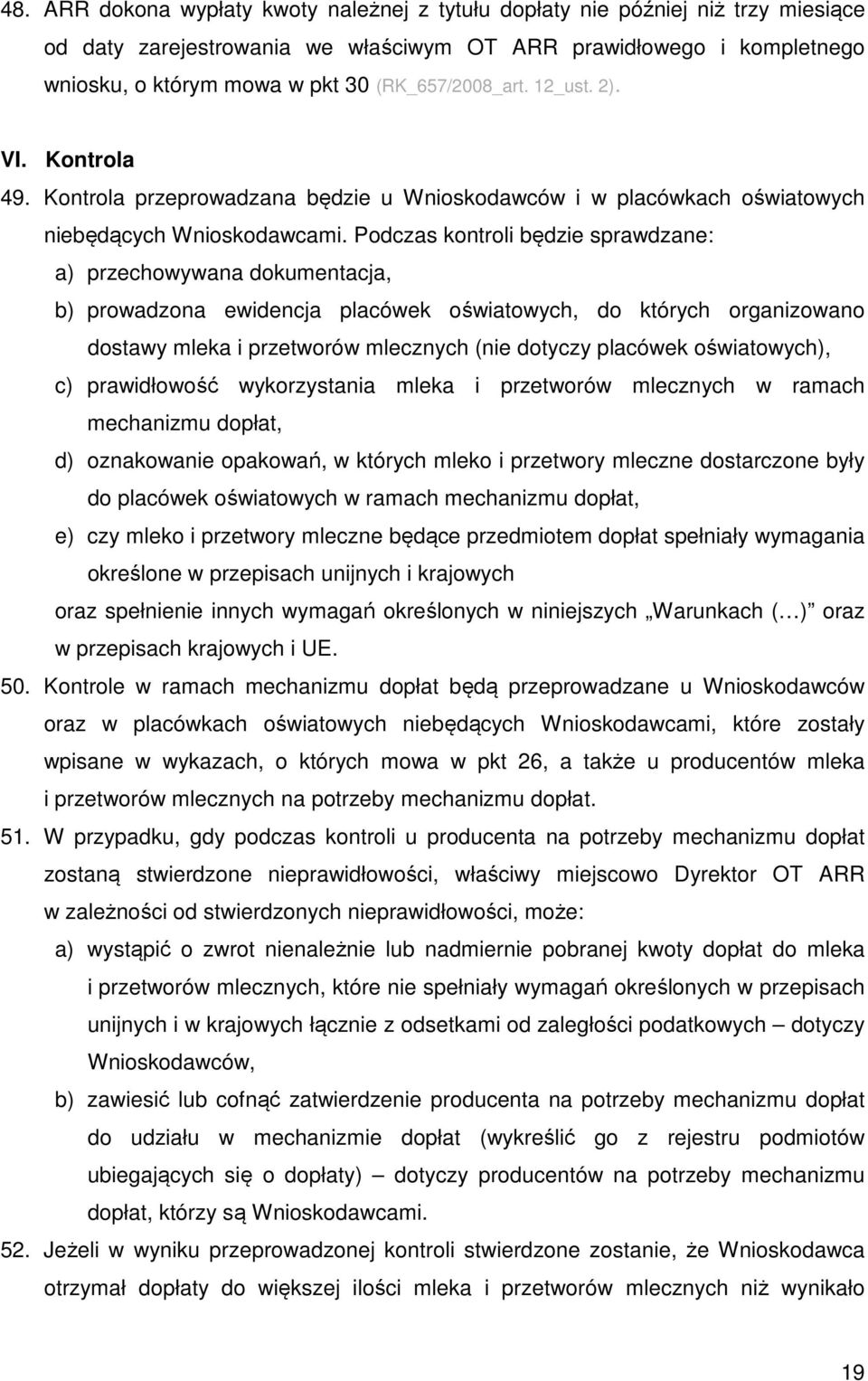 Podczas kontroli będzie sprawdzane: a) przechowywana dokumentacja, b) prowadzona ewidencja placówek oświatowych, do których organizowano dostawy mleka i przetworów mlecznych (nie dotyczy placówek