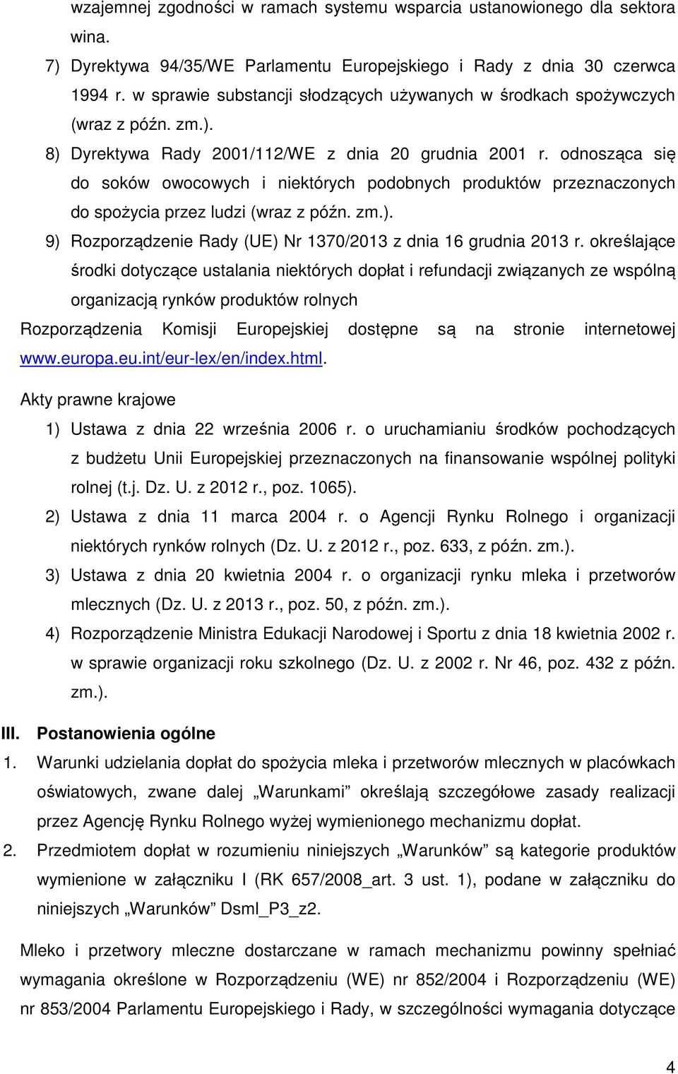 odnosząca się do soków owocowych i niektórych podobnych produktów przeznaczonych do spożycia przez ludzi (wraz z późn. zm.). 9) Rozporządzenie Rady (UE) Nr 1370/2013 z dnia 16 grudnia 2013 r.