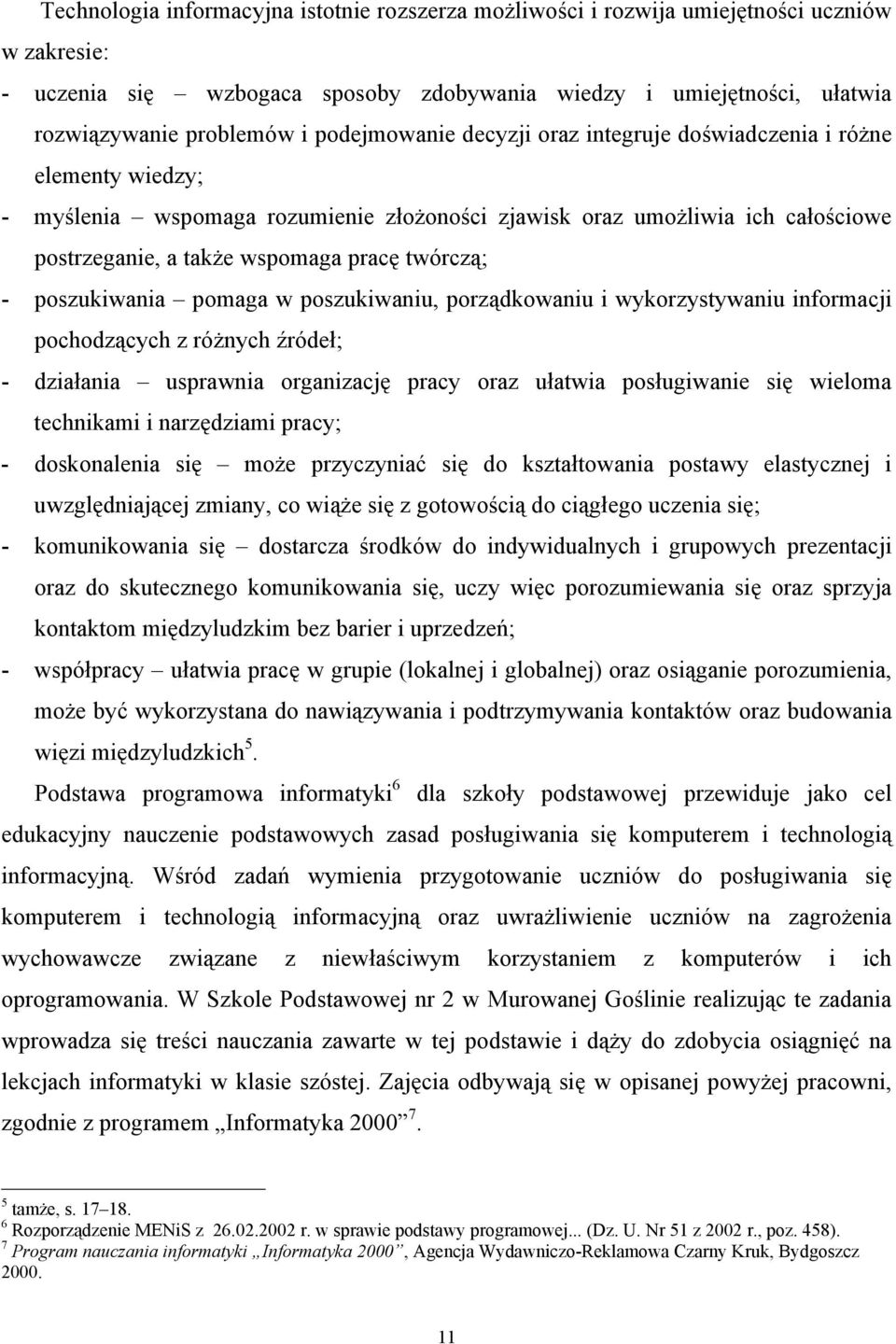 twórczą; - poszukiwania pomaga w poszukiwaniu, porządkowaniu i wykorzystywaniu informacji pochodzących z różnych źródeł; - działania usprawnia organizację pracy oraz ułatwia posługiwanie się wieloma