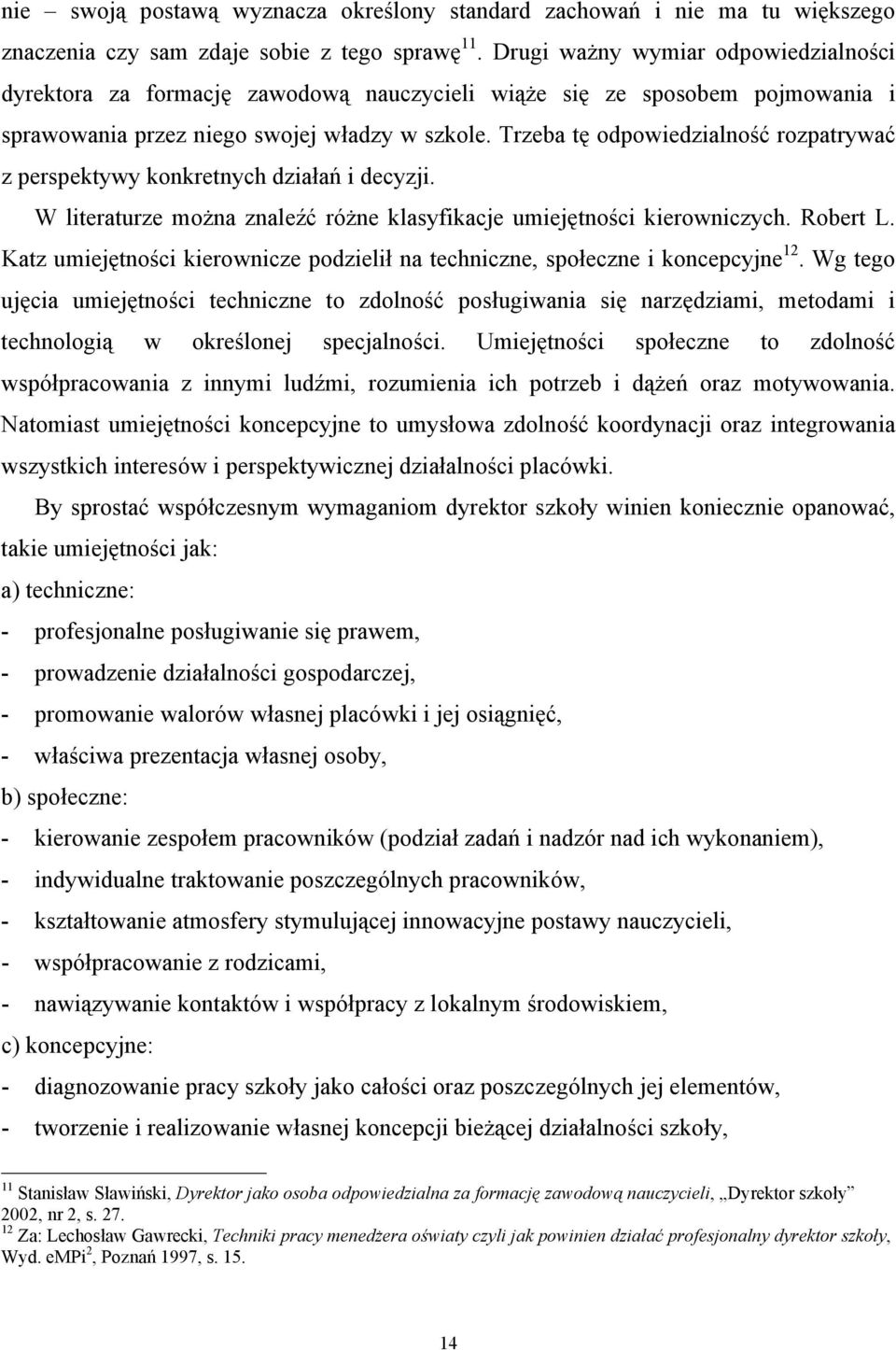 Trzeba tę odpowiedzialność rozpatrywać z perspektywy konkretnych działań i decyzji. W literaturze można znaleźć różne klasyfikacje umiejętności kierowniczych. Robert L.