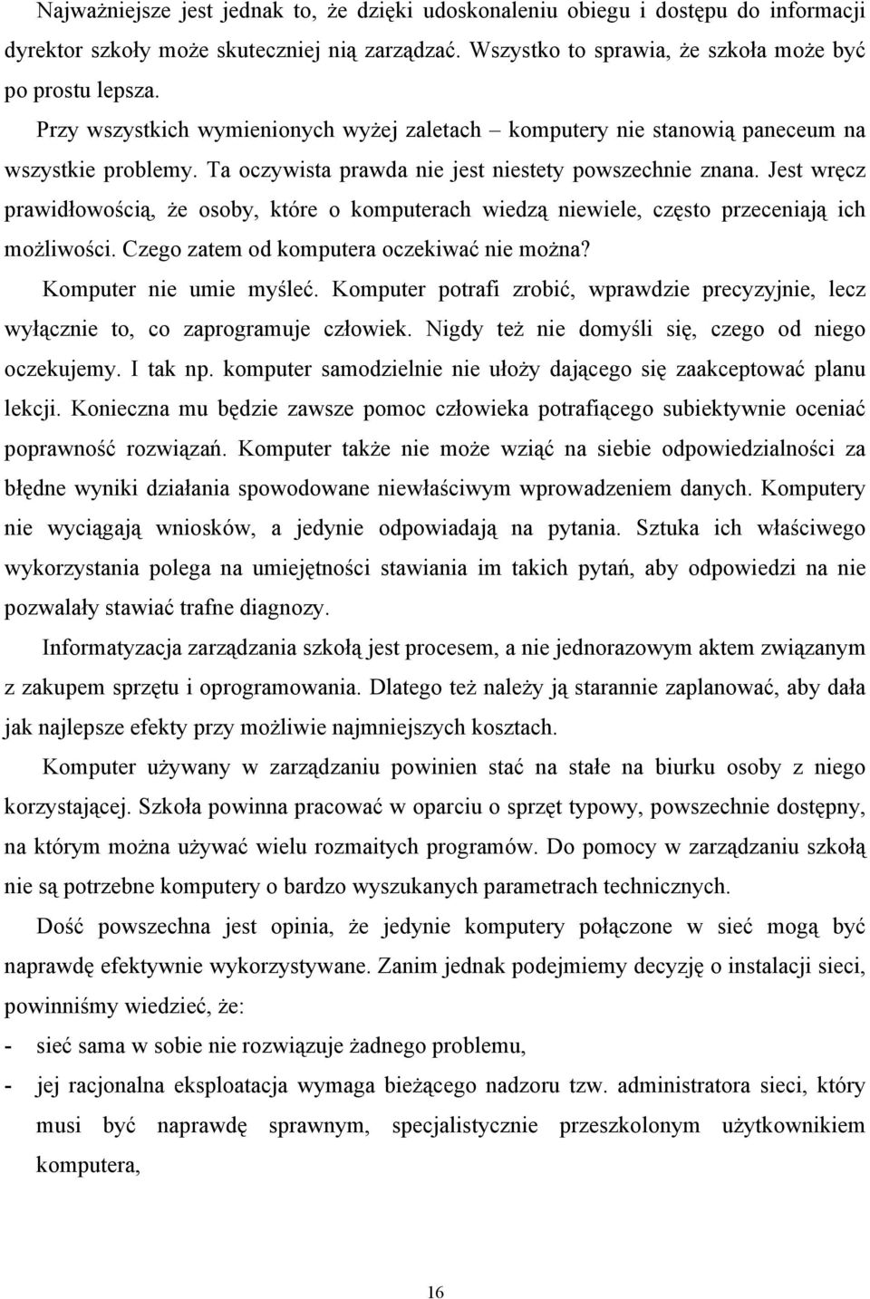 Jest wręcz prawidłowością, że osoby, które o komputerach wiedzą niewiele, często przeceniają ich możliwości. Czego zatem od komputera oczekiwać nie można? Komputer nie umie myśleć.