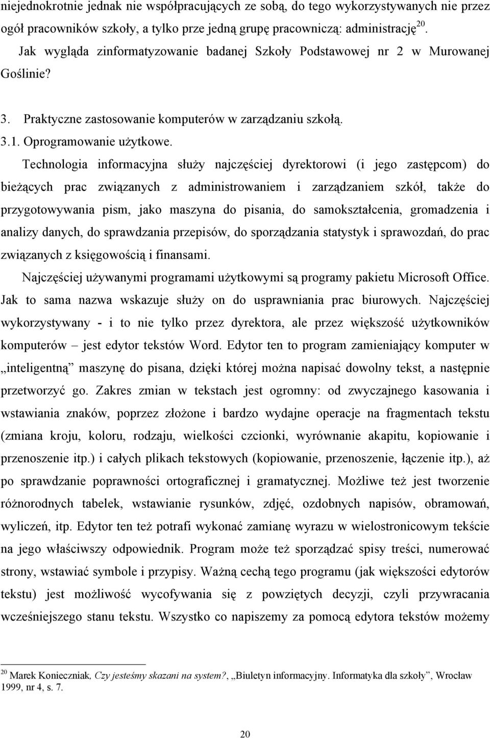 Technologia informacyjna służy najczęściej dyrektorowi (i jego zastępcom) do bieżących prac związanych z administrowaniem i zarządzaniem szkół, także do przygotowywania pism, jako maszyna do pisania,