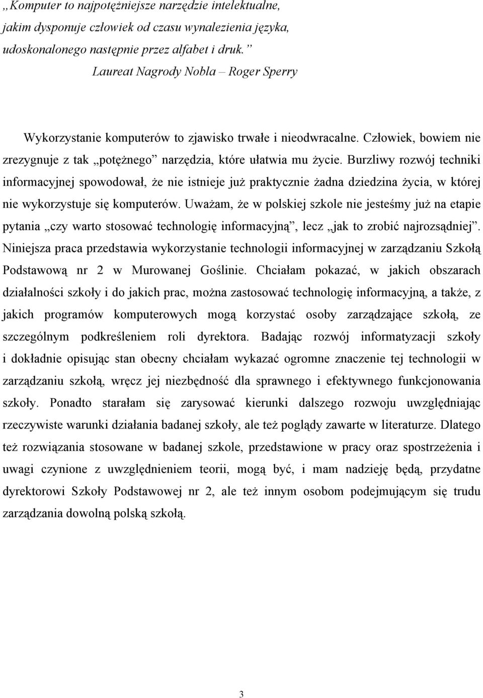 Burzliwy rozwój techniki informacyjnej spowodował, że nie istnieje już praktycznie żadna dziedzina życia, w której nie wykorzystuje się komputerów.