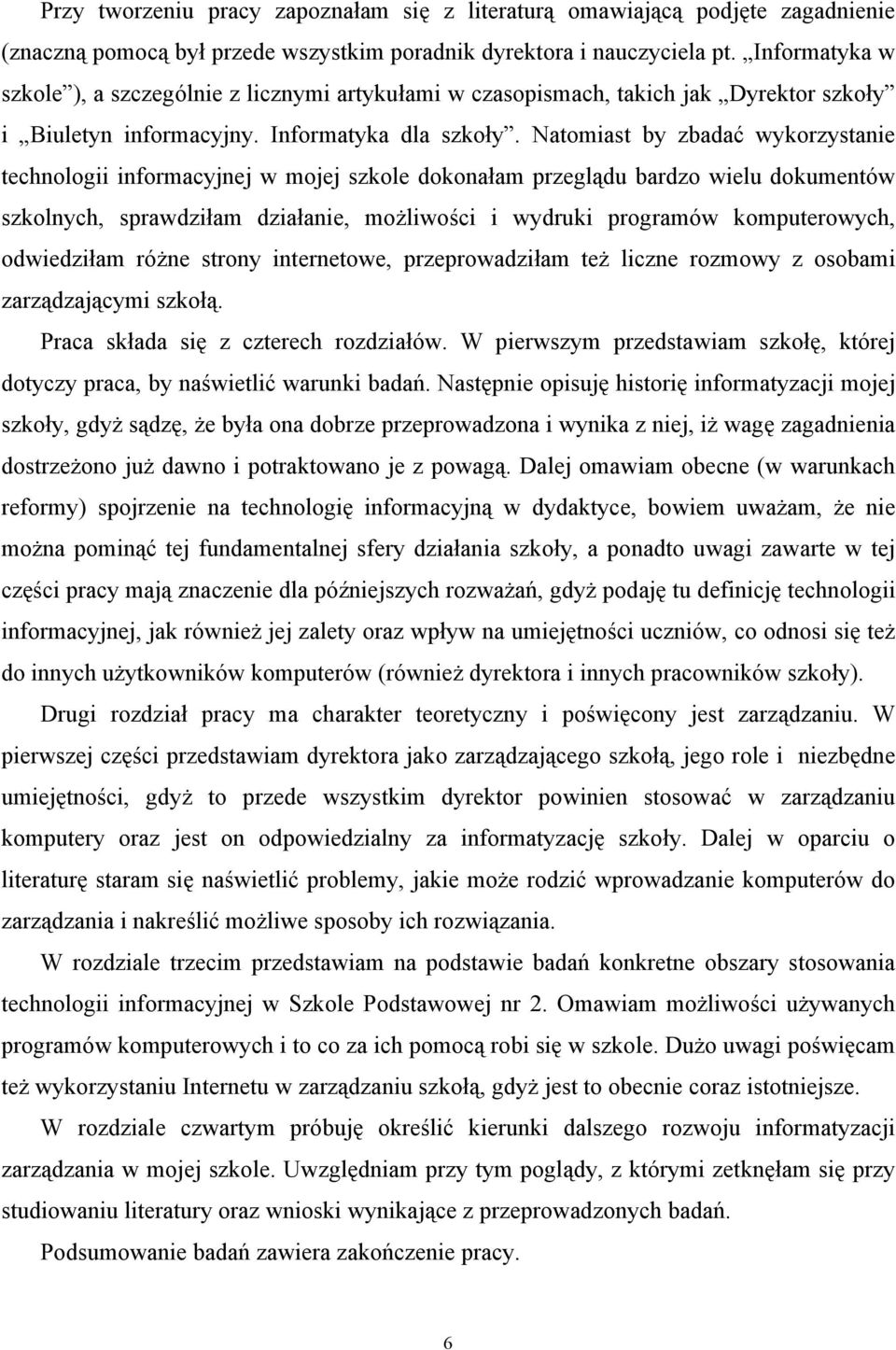 Natomiast by zbadać wykorzystanie technologii informacyjnej w mojej szkole dokonałam przeglądu bardzo wielu dokumentów szkolnych, sprawdziłam działanie, możliwości i wydruki programów komputerowych,