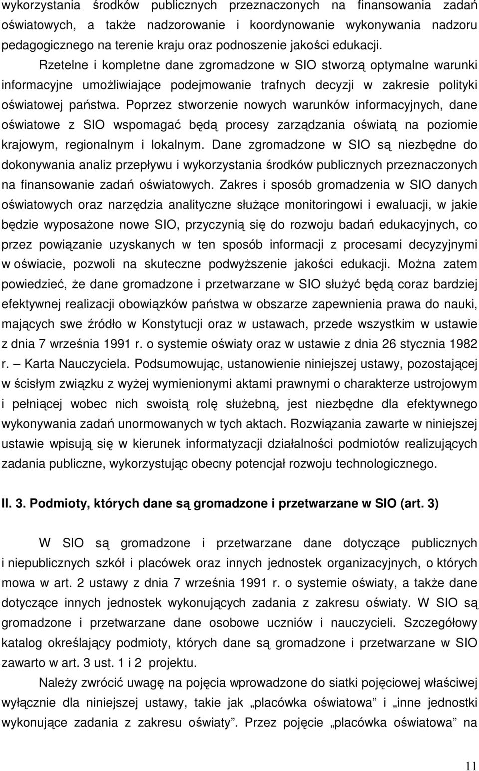 Poprzez stworzenie nowych warunków informacyjnych, dane oświatowe z SIO wspomagać będą procesy zarządzania oświatą na poziomie krajowym, regionalnym i lokalnym.