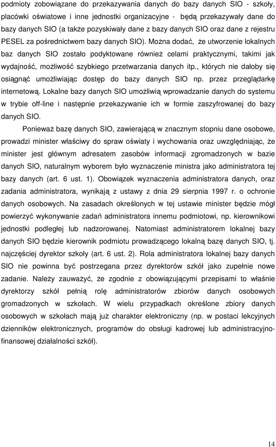 MoŜna dodać, Ŝe utworzenie lokalnych baz danych SIO zostało podyktowane równieŝ celami praktycznymi, takimi jak wydajność, moŝliwość szybkiego przetwarzania danych itp.
