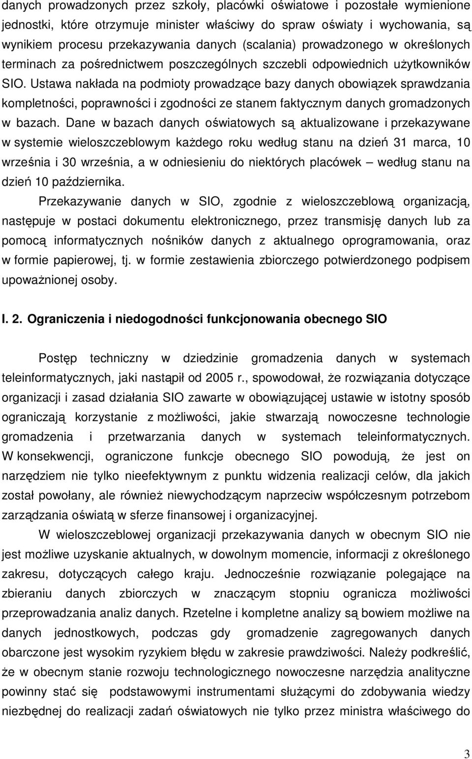 Ustawa nakłada na podmioty prowadzące bazy danych obowiązek sprawdzania kompletności, poprawności i zgodności ze stanem faktycznym danych gromadzonych w bazach.