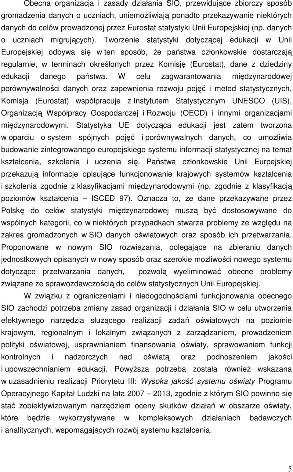 Tworzenie statystyki dotyczącej edukacji w Unii Europejskiej odbywa się w ten sposób, Ŝe państwa członkowskie dostarczają regularnie, w terminach określonych przez Komisję (Eurostat), dane z
