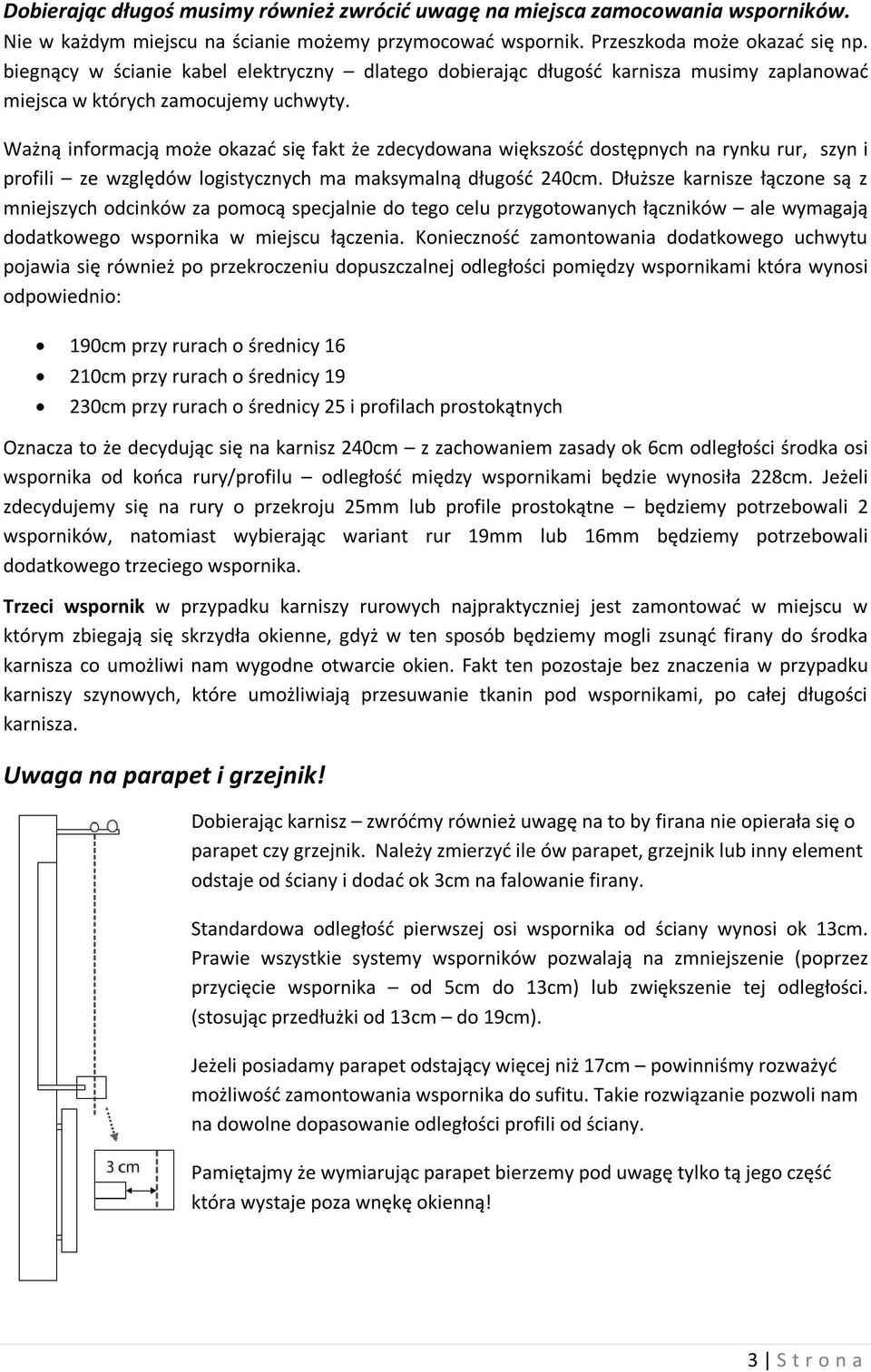 Ważną informacją może okazać się fakt że zdecydowana większość dostępnych na rynku rur, szyn i profili ze względów logistycznych ma maksymalną długość 240cm.