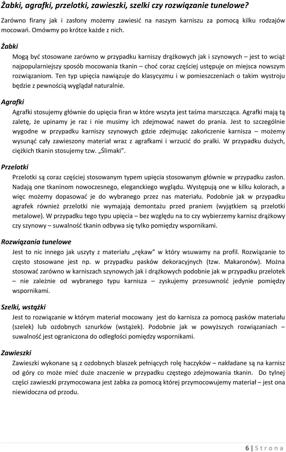 Ten typ upięcia nawiązuje do klasycyzmu i w pomieszczeniach o takim wystroju będzie z pewnością wyglądał naturalnie.