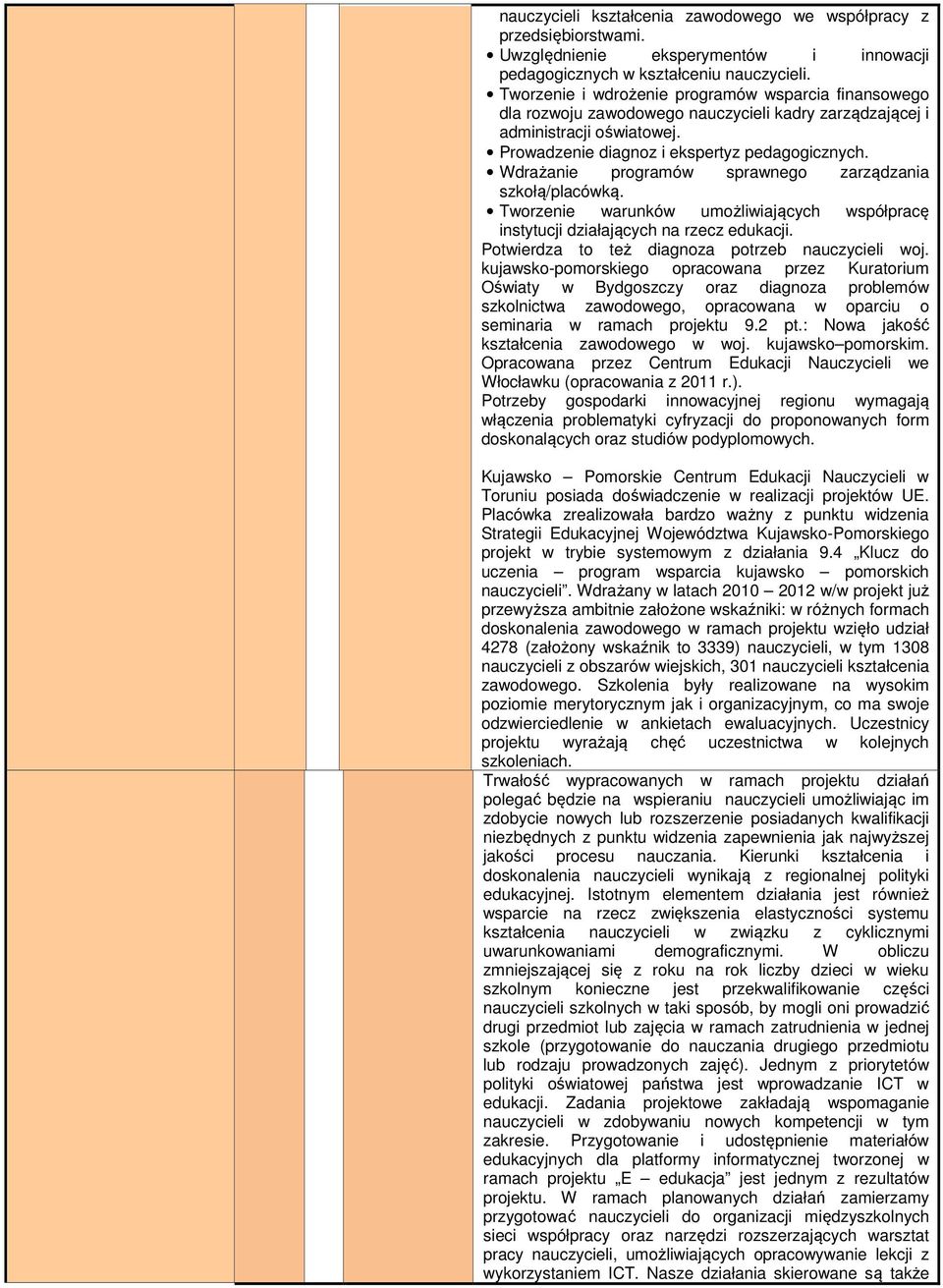 Wdrażanie programów sprawnego zarządzania szkołą/placówką. Tworzenie warunków umożliwiających współpracę instytucji działających na rzecz edukacji. Potwierdza to też diagnoza potrzeb nauczycieli woj.