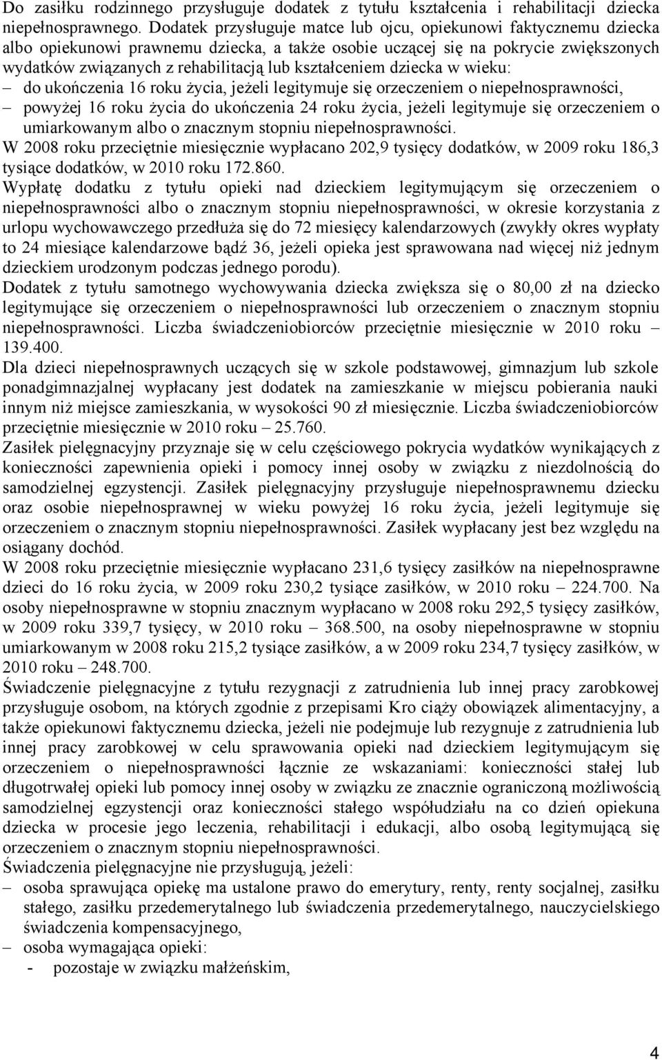 kształceniem dziecka w wieku: do ukończenia 16 roku życia, jeżeli legitymuje się orzeczeniem o niepełnosprawności, powyżej 16 roku życia do ukończenia 24 roku życia, jeżeli legitymuje się orzeczeniem