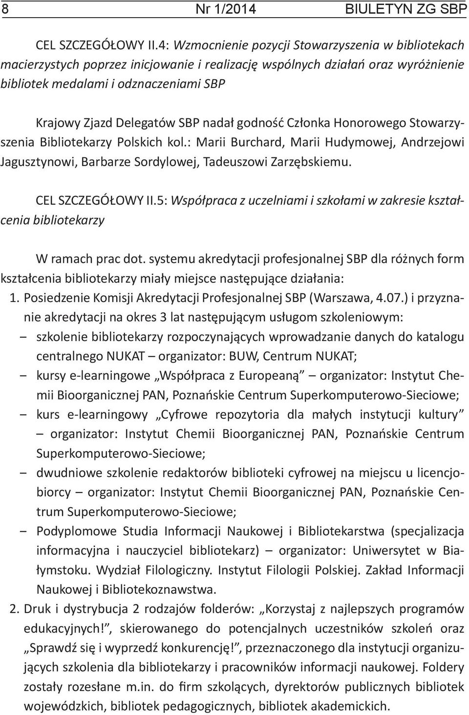 SBP nadał godność Członka Honorowego Stowarzyszenia Bibliotekarzy Polskich kol.: Marii Burchard, Marii Hudymowej, Andrzejowi Jagusztynowi, Barbarze Sordylowej, Tadeuszowi Zarzębskiemu.