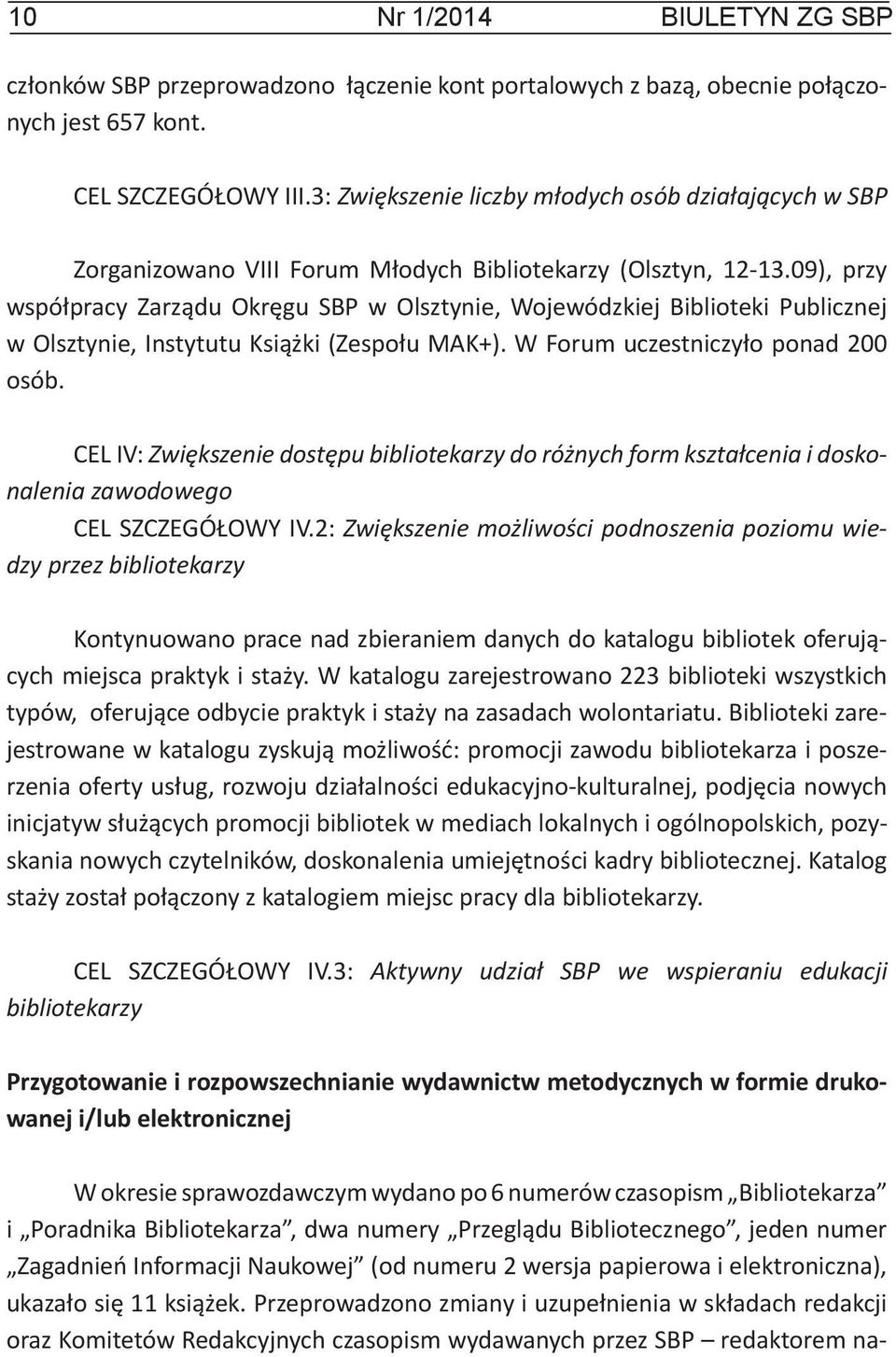 09), przy współpracy Zarządu Okręgu SBP w Olsztynie, Wojewódzkiej Biblioteki Publicznej w Olsztynie, Instytutu Książki (Zespołu MAK+). W Forum uczestniczyło ponad 200 osób.