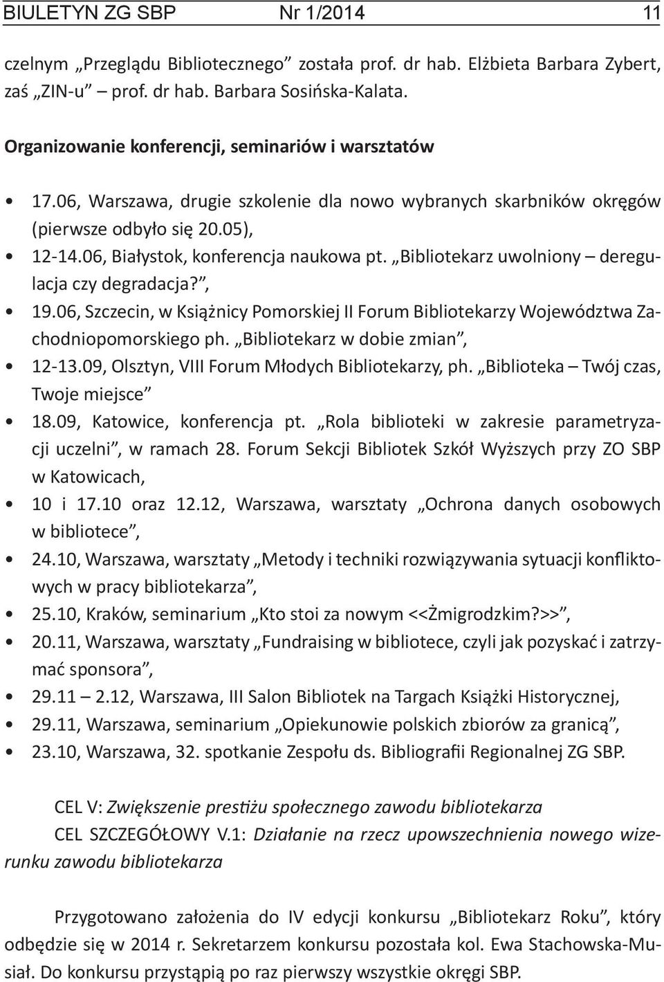 Bibliotekarz uwolniony deregulacja czy degradacja?, 19.06, Szczecin, w Książnicy Pomorskiej II Forum Bibliotekarzy Województwa Zachodniopomorskiego ph. Bibliotekarz w dobie zmian, 12-13.