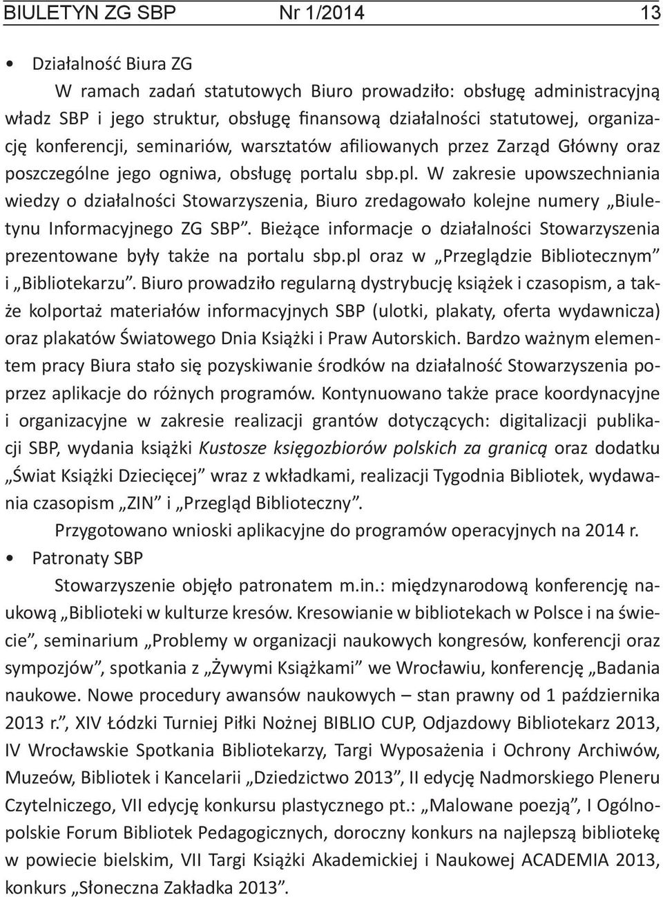 W zakresie upowszechniania wiedzy o działalności Stowarzyszenia, Biuro zredagowało kolejne numery Biuletynu Informacyjnego ZG SBP.