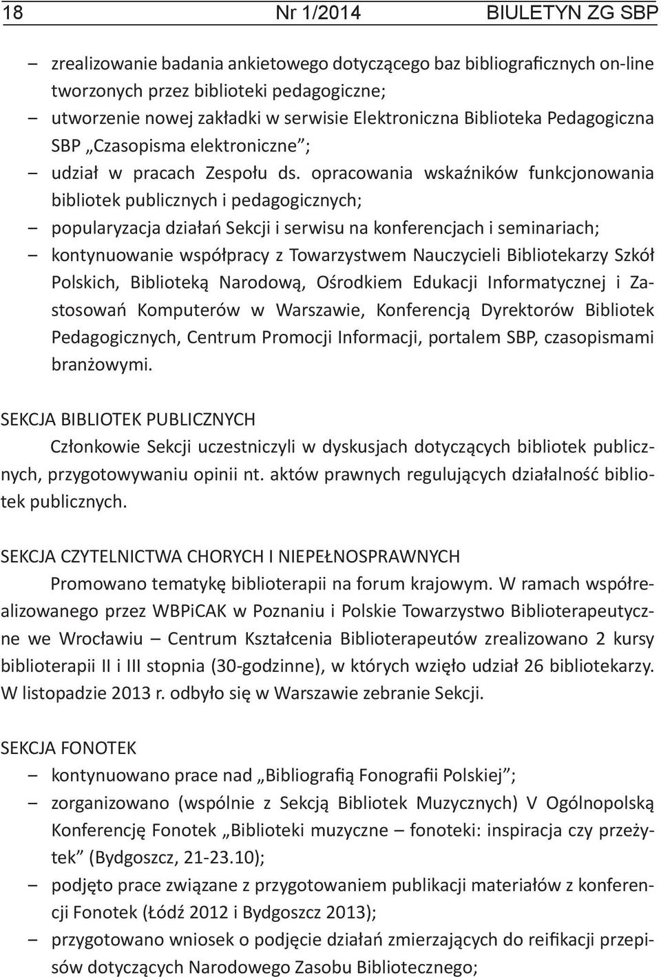 opracowania wskaźników funkcjonowania bibliotek publicznych i pedagogicznych; popularyzacja działań Sekcji i serwisu na konferencjach i seminariach; kontynuowanie współpracy z Towarzystwem