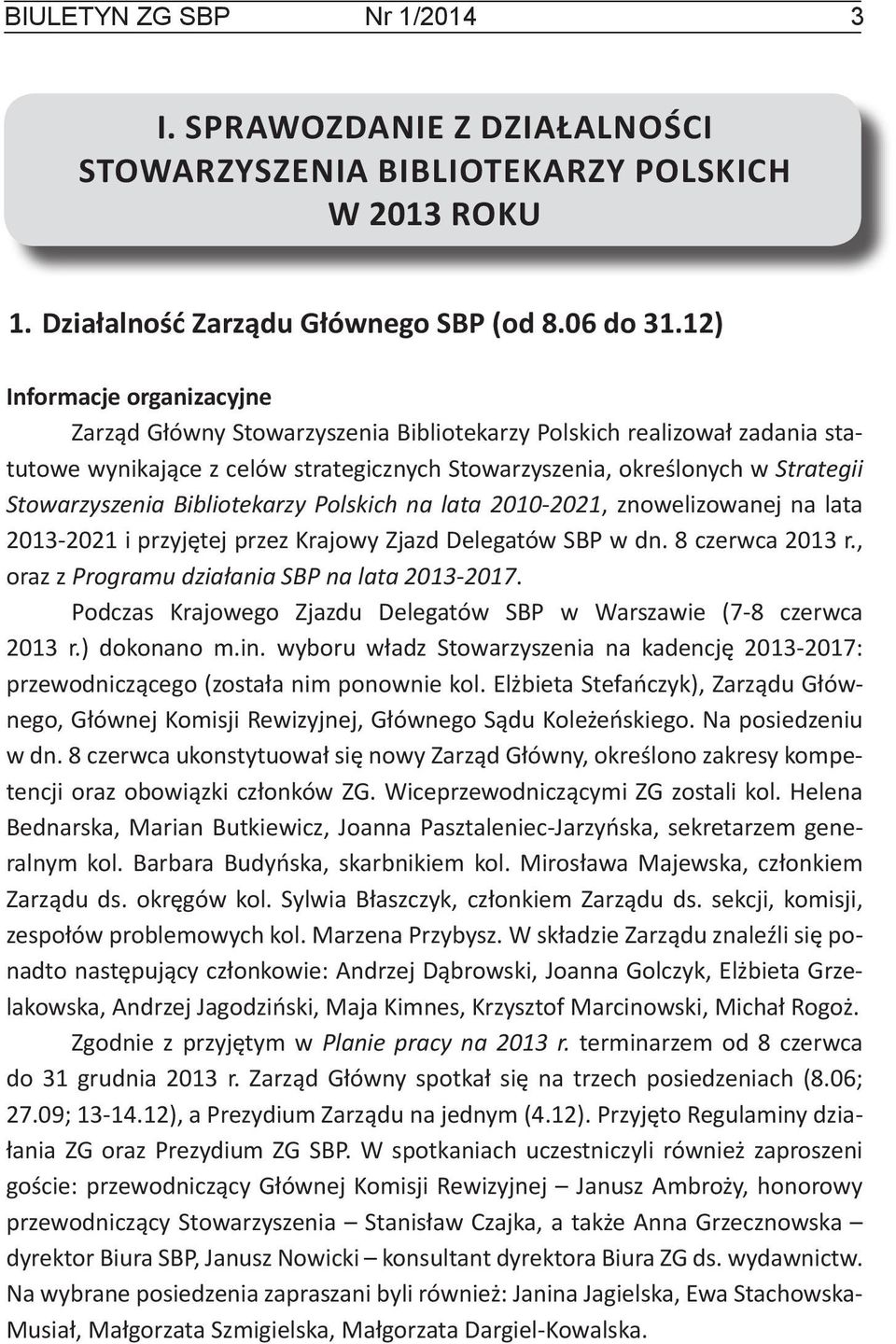 Bibliotekarzy Polskich na lata 2010-2021, znowelizowanej na lata 2013-2021 i przyjętej przez Krajowy Zjazd Delegatów SBP w dn. 8 czerwca 2013 r., oraz z Programu działania SBP na lata 2013-2017.