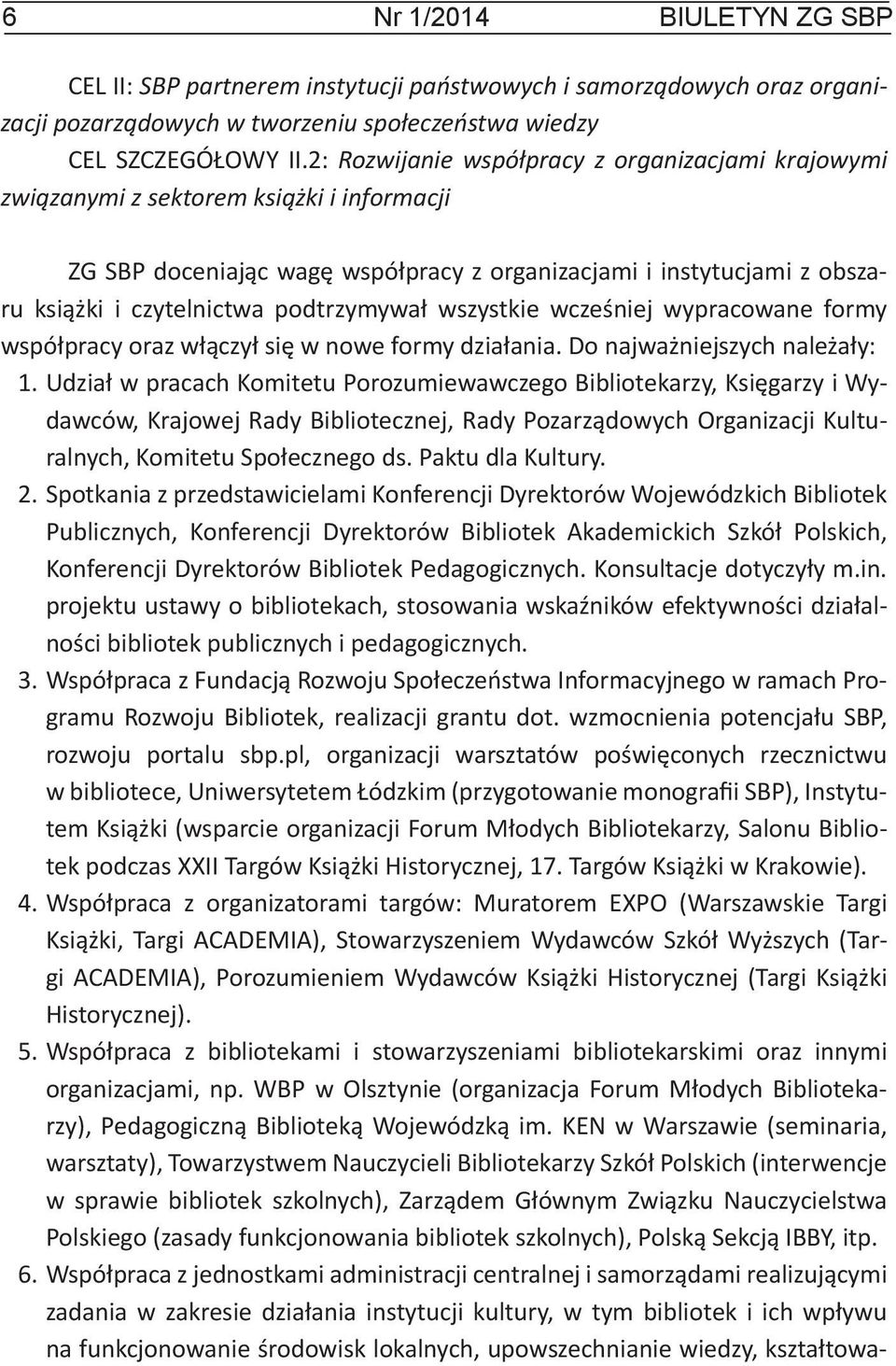 podtrzymywał wszystkie wcześniej wypracowane formy współpracy oraz włączył się w nowe formy działania. Do najważniejszych należały: 1.