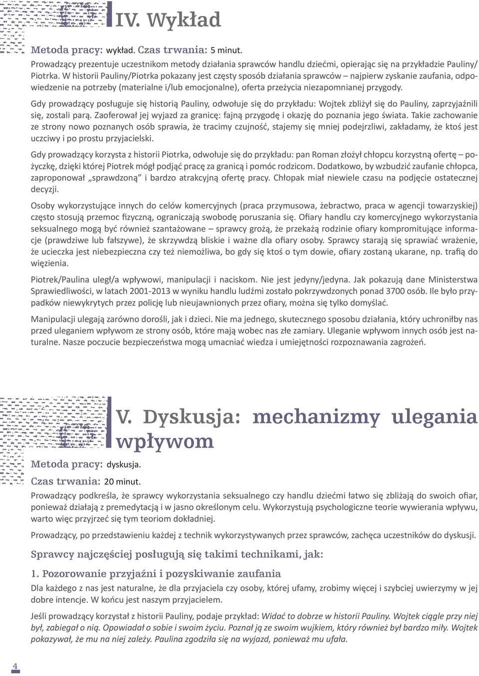 przygody. Gdy prowadzący posługuje się historią Pauliny, odwołuje się do przykładu: Wojtek zbliżył się do Pauliny, zaprzyjaźnili się, zostali parą.