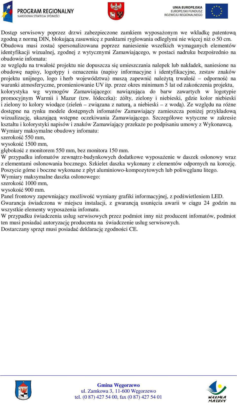 infomatu: ze wzgl du na trwa projektu nie dopuszcza si umieszczania nalepek lub nak adek, naniesione na obudow napisy, logotypy i oznaczenia (napisy informacyjne i identyfikacyjne, zestaw znaków