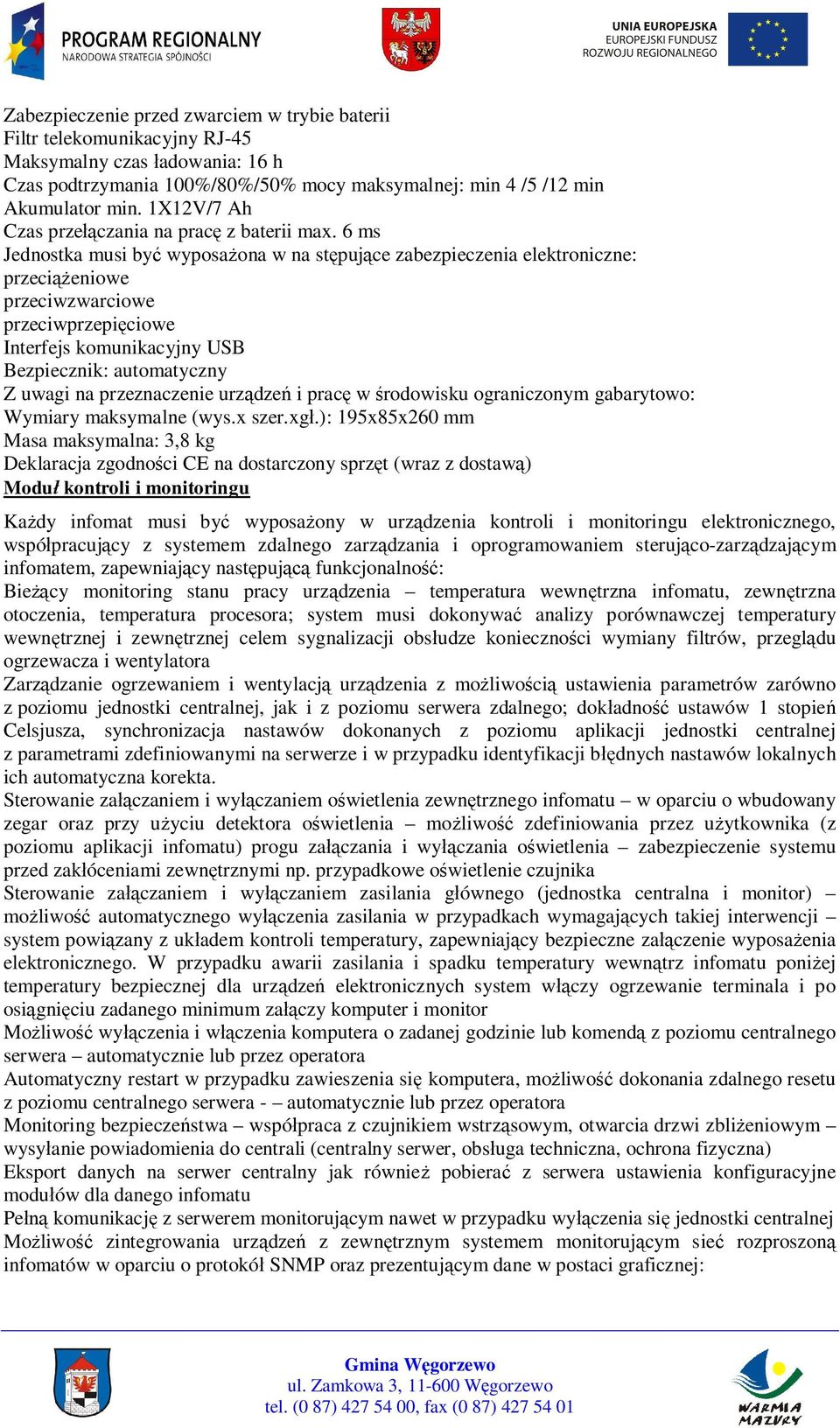 6 ms Jednostka musi by wyposa ona w na st puj ce zabezpieczenia elektroniczne: przeci eniowe przeciwzwarciowe przeciwprzepi ciowe Interfejs komunikacyjny USB Bezpiecznik: automatyczny Z uwagi na