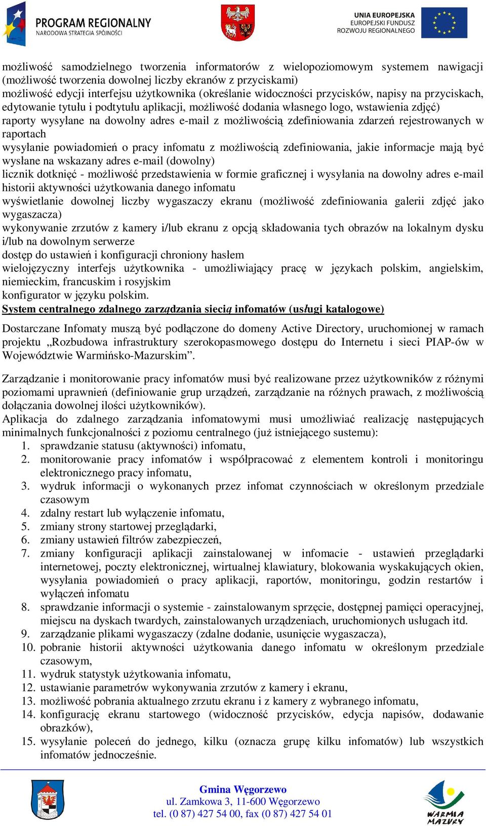 zdarze rejestrowanych w raportach wysy anie powiadomie o pracy infomatu z mo liwo ci zdefiniowania, jakie informacje maj by wys ane na wskazany adres e-mail (dowolny) licznik dotkni - mo liwo