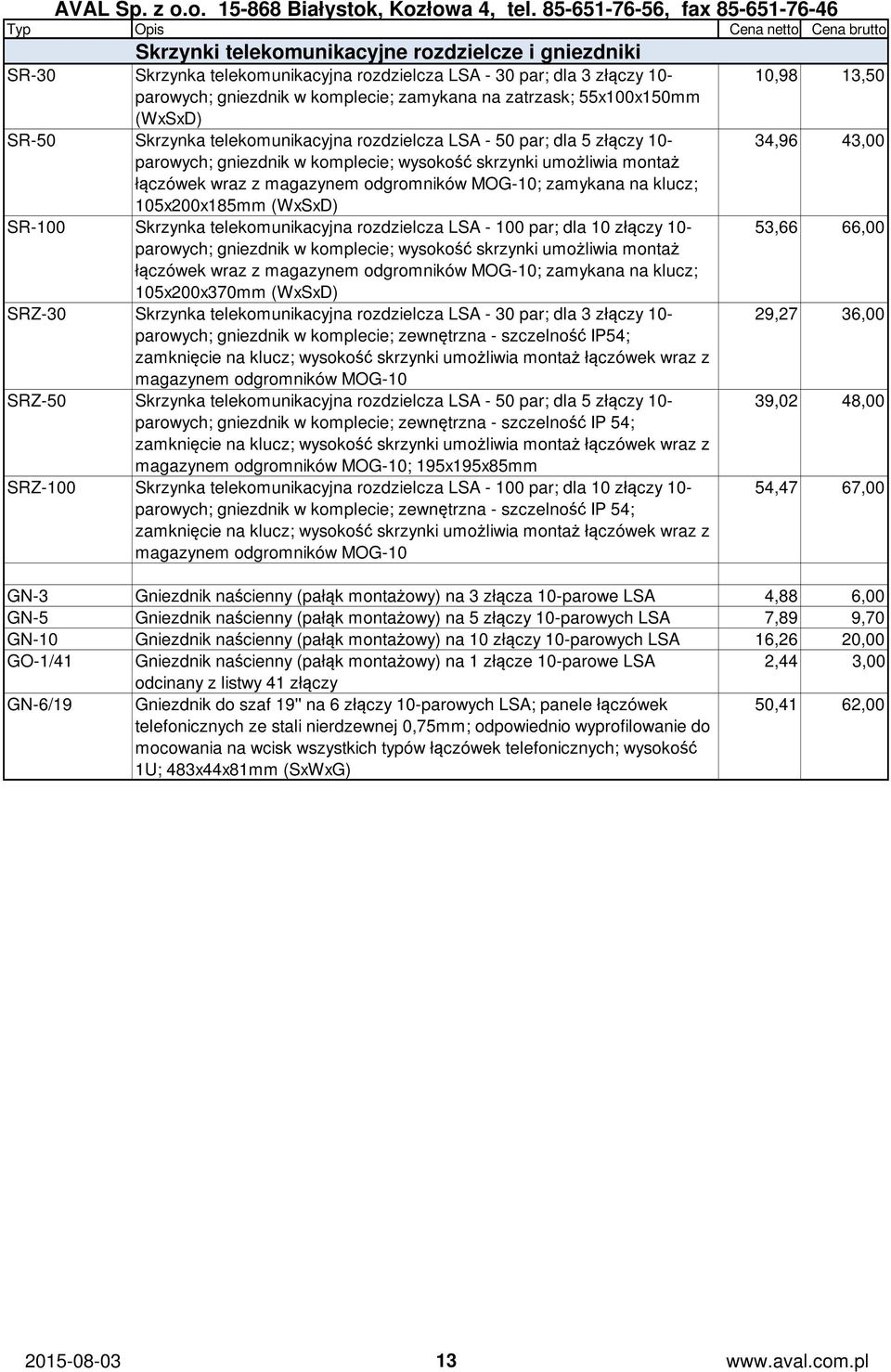 magazynem odgromników MOG-10; zamykana na klucz; 105x200x185mm (WxSxD) SR-100 Skrzynka telekomunikacyjna rozdzielcza LSA - 100 par; dla 10 złączy 10-53,66 66,00 parowych; gniezdnik w komplecie;