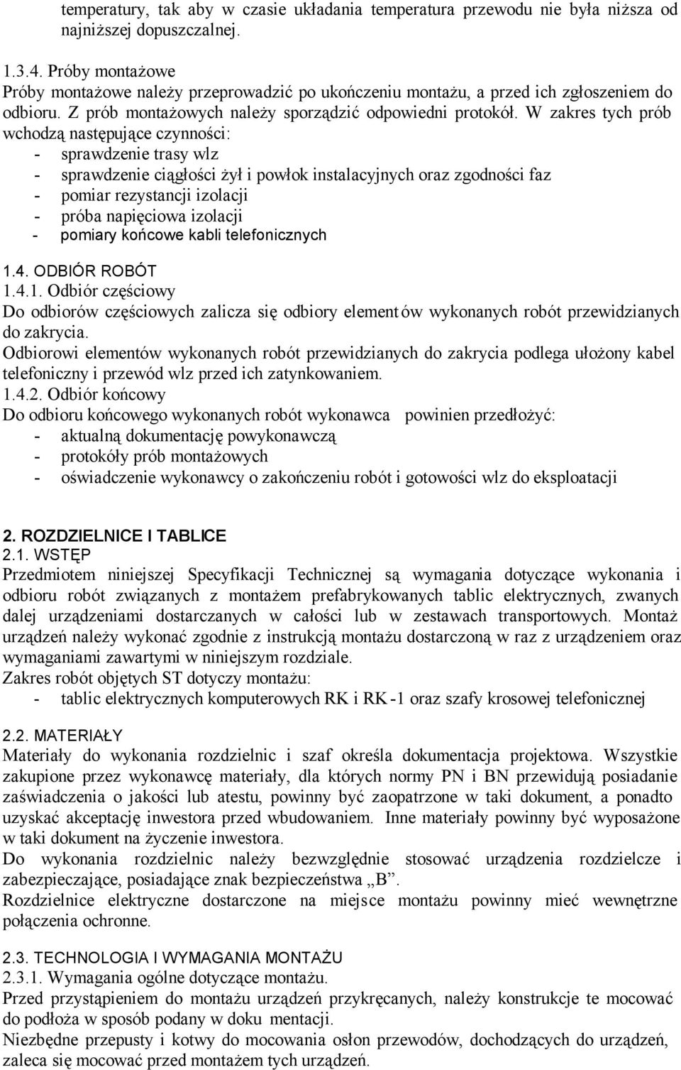 W zakres tych prób wchodzą następujące czynności: - sprawdzenie trasy wlz - sprawdzenie ciągłości żył i powłok instalacyjnych oraz zgodności faz - pomiar rezystancji izolacji - próba napięciowa