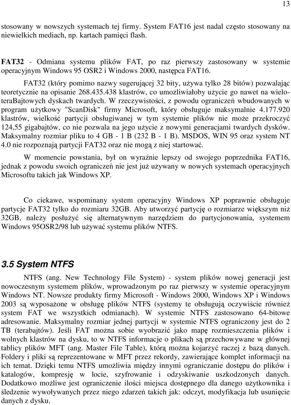 FAT32 (który pomimo nazwy sugerującej 32 bity, uŝywa tylko 28 bitów) pozwalając teoretycznie na opisanie 268.435.438 klastrów, co umoŝliwiałoby uŝycie go nawet na wieloterabajtowych dyskach twardych.