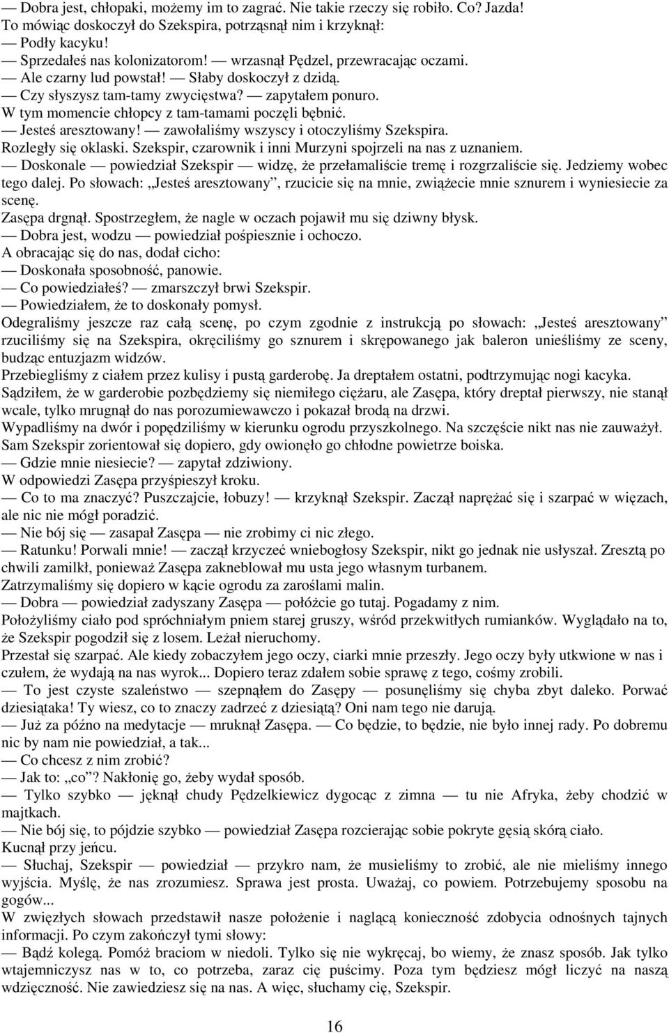 Jesteś aresztowany! zawołaliśmy wszyscy i otoczyliśmy Szekspira. Rozległy się oklaski. Szekspir, czarownik i inni Murzyni spojrzeli na nas z uznaniem.