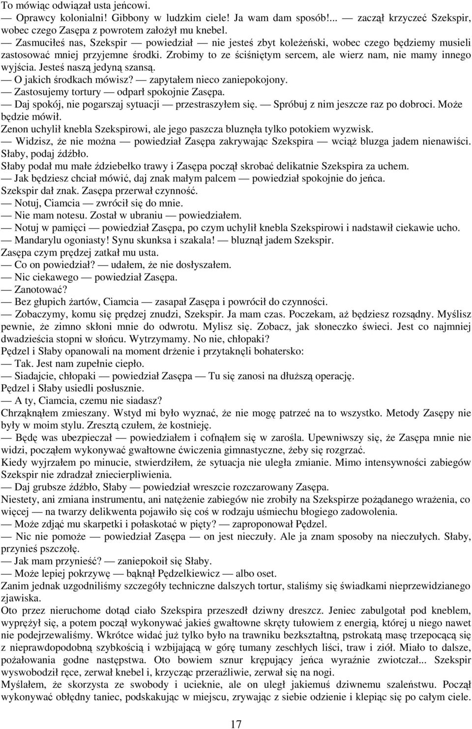 Jesteś naszą jedyną szansą. O jakich środkach mówisz? zapytałem nieco zaniepokojony. Zastosujemy tortury odparł spokojnie Zasępa. Daj spokój, nie pogarszaj sytuacji przestraszyłem się.