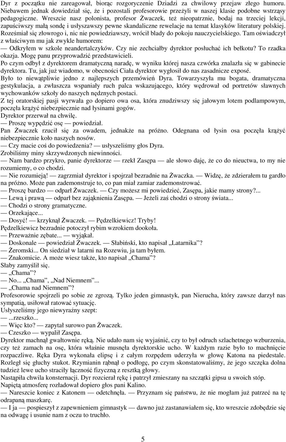 Wreszcie nasz polonista, profesor śwaczek, teŝ nieopatrznie, bodaj na trzeciej lekcji, zapuściwszy małą sondę i usłyszawszy pewne skandaliczne rewelacje na temat klasyków literatury polskiej.