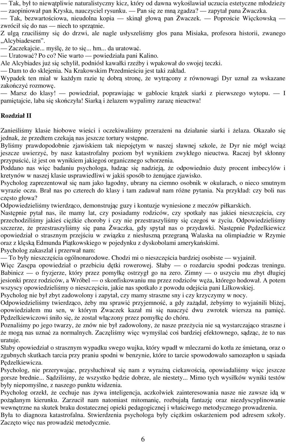 Z ulgą rzuciliśmy się do drzwi, ale nagle usłyszeliśmy głos pana Misiaka, profesora historii, zwanego Alcybiadesem. Zaczekajcie... myślę, Ŝe to się... hm... da uratować. Uratować? Po co?