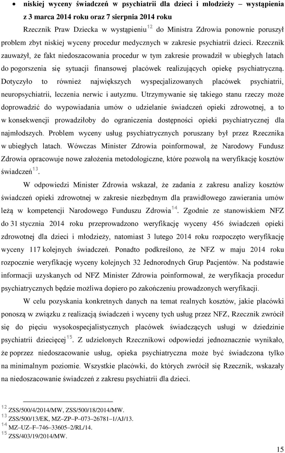 Rzecznik zauważył, że fakt niedoszacowania procedur w tym zakresie prowadził w ubiegłych latach do pogorszenia się sytuacji finansowej placówek realizujących opiekę psychiatryczną.