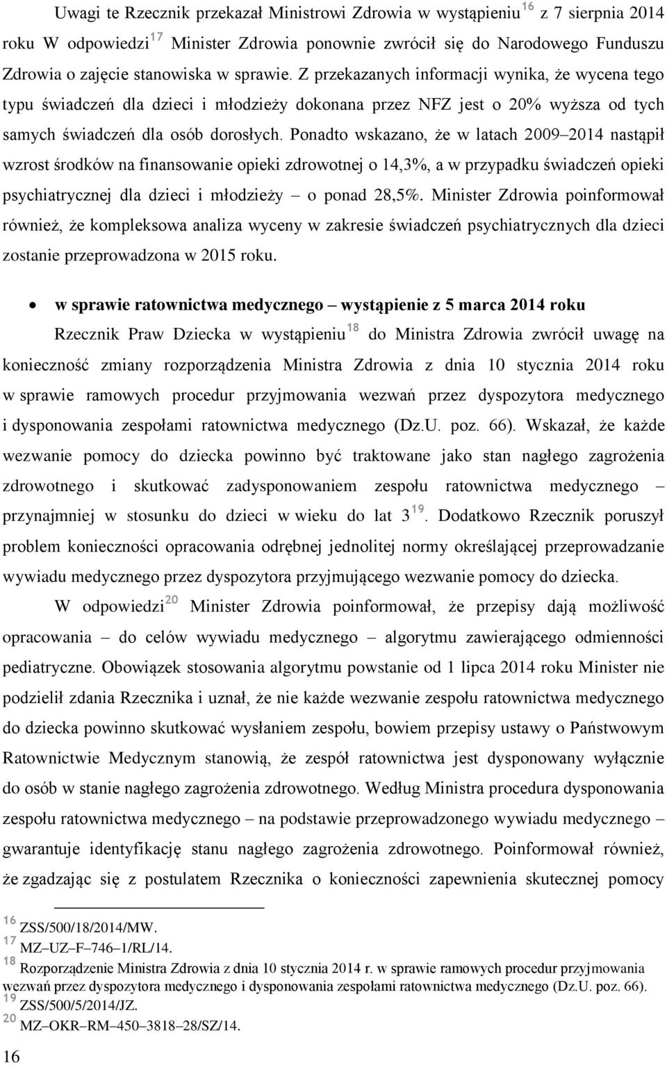 Ponadto wskazano, że w latach 2009 2014 nastąpił wzrost środków na finansowanie opieki zdrowotnej o 14,3%, a w przypadku świadczeń opieki psychiatrycznej dla dzieci i młodzieży o ponad 28,5%.