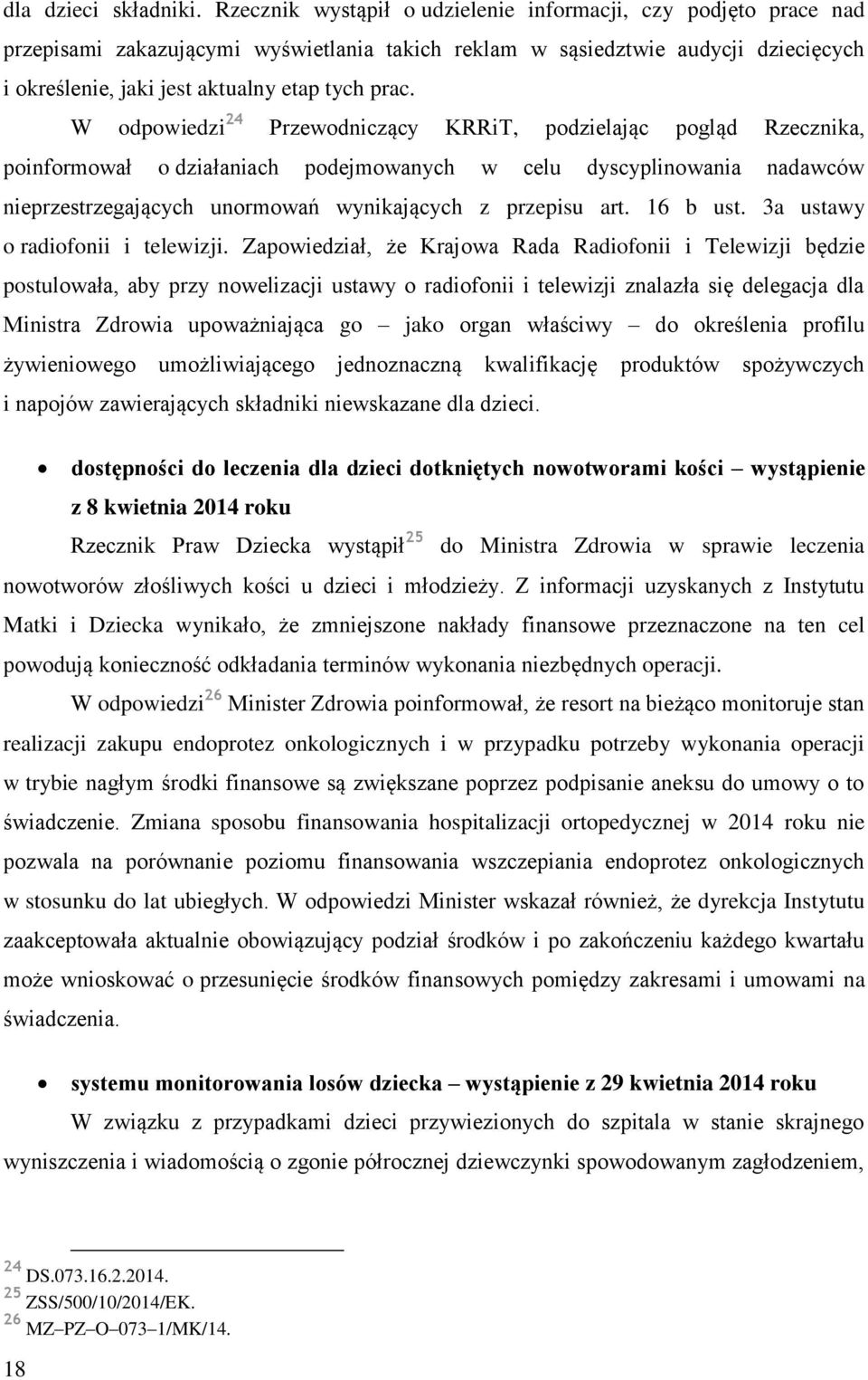 W odpowiedzi 24 Przewodniczący KRRiT, podzielając pogląd Rzecznika, poinformował o działaniach podejmowanych w celu dyscyplinowania nadawców nieprzestrzegających unormowań wynikających z przepisu art.