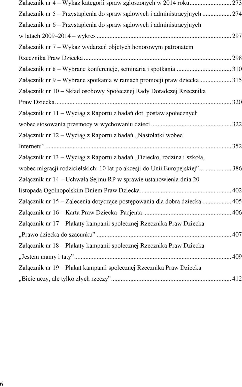 .. 298 Załącznik nr 8 Wybrane konferencje, seminaria i spotkania... 310 Załącznik nr 9 Wybrane spotkania w ramach promocji praw dziecka.