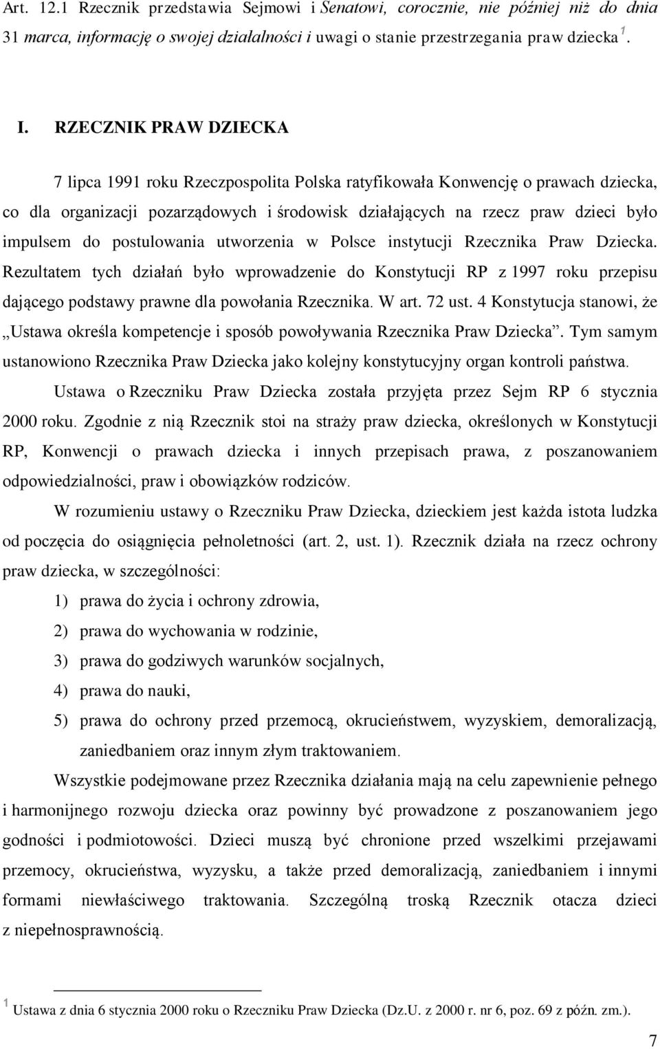 postulowania utworzenia w Polsce instytucji Rzecznika Praw Dziecka. Rezultatem tych działań było wprowadzenie do Konstytucji RP z 1997 roku przepisu dającego podstawy prawne dla powołania Rzecznika.