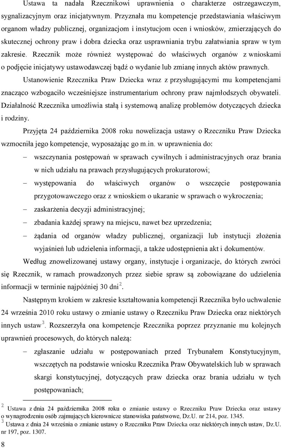 trybu załatwiania spraw w tym zakresie. Rzecznik może również występować do właściwych organów z wnioskami o podjęcie inicjatywy ustawodawczej bądź o wydanie lub zmianę innych aktów prawnych.