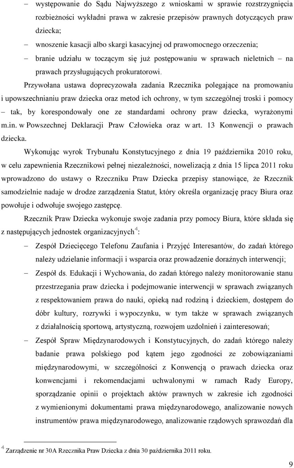 Przywołana ustawa doprecyzowała zadania Rzecznika polegające na promowaniu i upowszechnianiu praw dziecka oraz metod ich ochrony, w tym szczególnej troski i pomocy tak, by korespondowały one ze