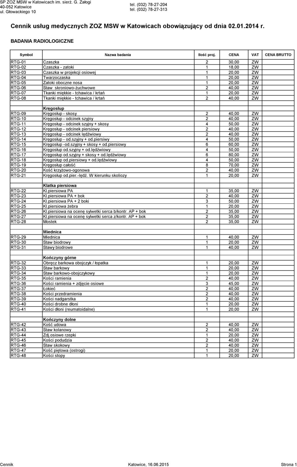 RTG-06 Staw skroniowo-żuchwowe 2 40,00 ZW RTG-07 Tkanki miękkie - tchawica / krtań 1 20,00 ZW RTG-08 Tkanki miękkie - tchawica / krtań 2 40,00 ZW Kręgosłup RTG-09 Kręgosłup - skosy 2 40,00 ZW RTG-10