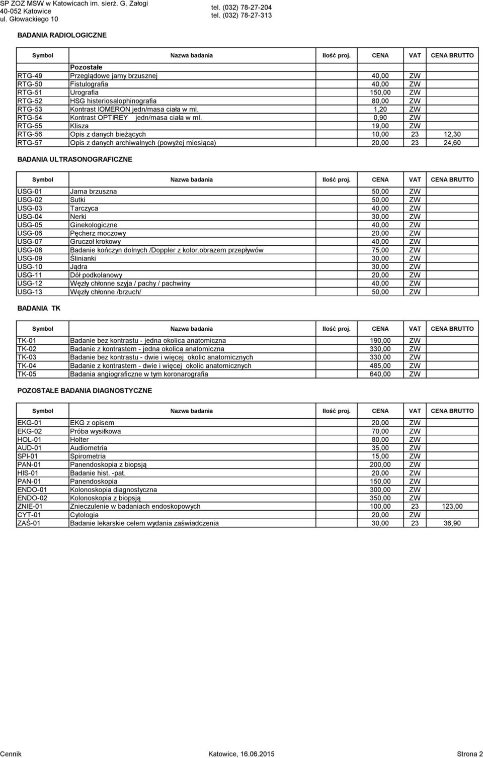 0,90 ZW RTG-55 Klisza 19,00 ZW RTG-56 Opis z danych bieżących 10,00 23 12,30 RTG-57 Opis z danych archiwalnych (powyżej miesiąca) 20,00 23 24,60 BADANIA ULTRASONOGRAFICZNE USG-01 Jama brzuszna 50,00