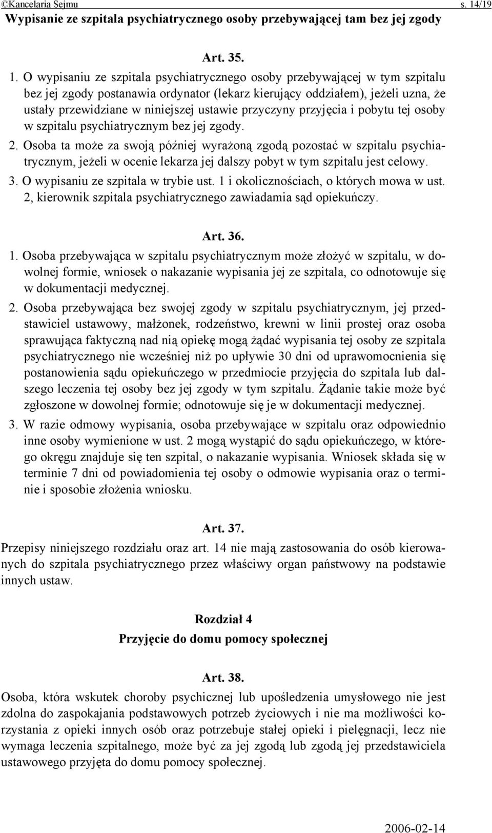 O wypisaniu ze szpitala psychiatrycznego osoby przebywającej w tym szpitalu bez jej zgody postanawia ordynator (lekarz kierujący oddziałem), jeżeli uzna, że ustały przewidziane w niniejszej ustawie