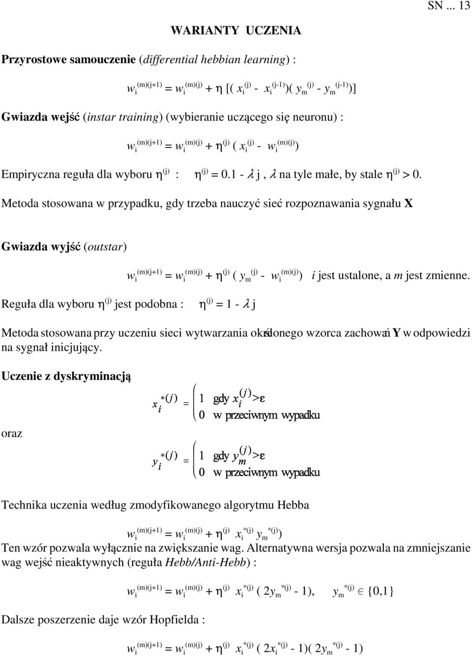 Metoda stosowana w przypadku, gdy trzeba nauczyƒ sieƒ rozpoznawania sygna»u X Gwiazda wyjñƒ (outstar) w i (m)(j+1) = w i (m) + 0 ( y m - w i (m) ) i jest ustalone, a m jest zmienne.