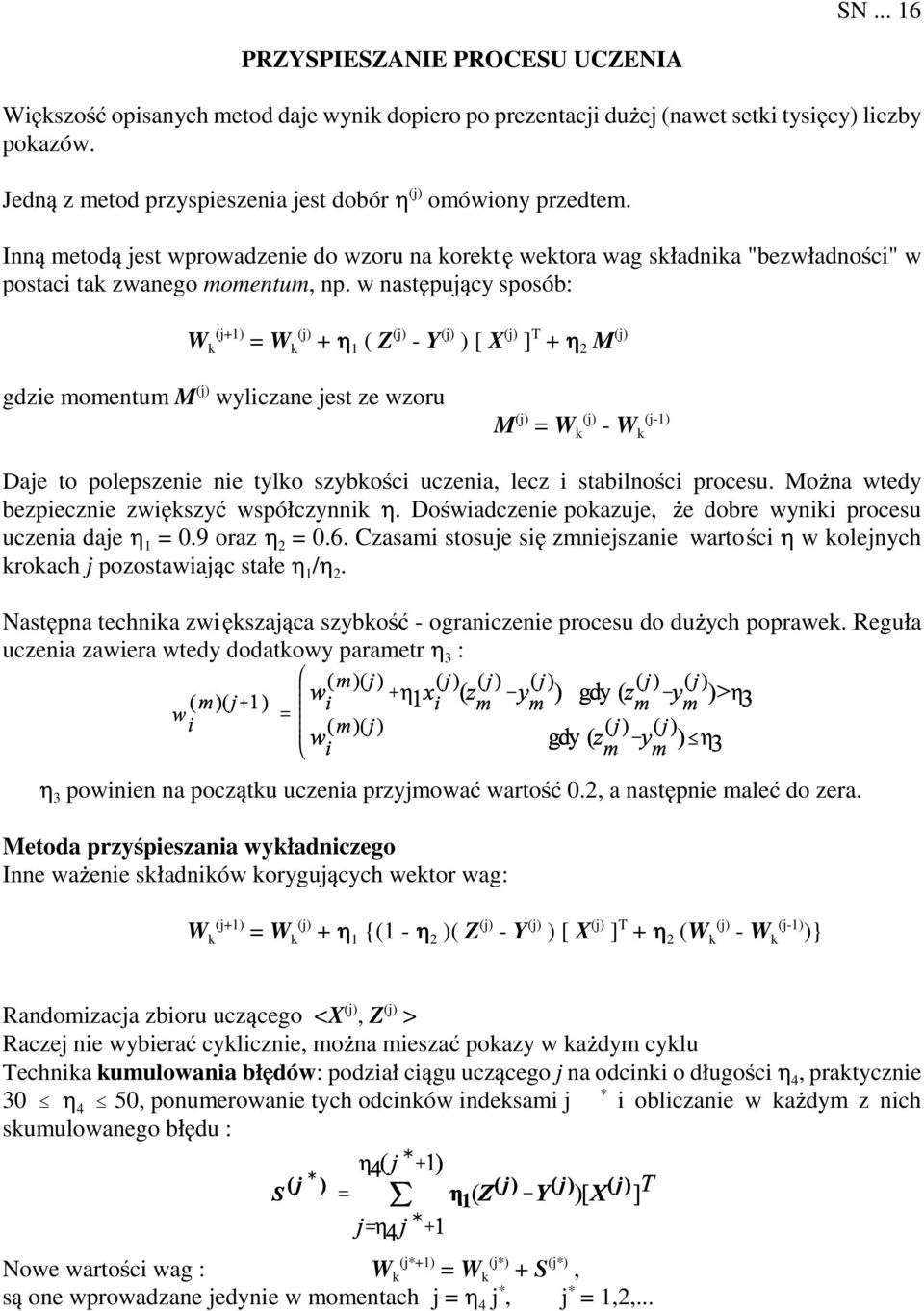 w nast puj cy sposób: W k (j+1) = W k + 0 1 ( Z - Y ) [ X ] T + 0 2 M gdzie momentum M wyliczane jest ze wzoru M = W k - W k (j-1) Daje to polepszenie nie tylko szybkoñci uczenia, lecz i stabilnoñci